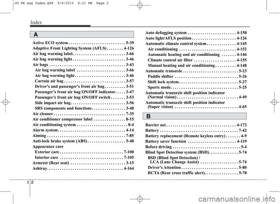 KIA CEED 2016  Owners Manual Index
2
I
Active ECO system . . . . . . . . . . . . . . . . . . . . . . . . . . . 5-39 
Adaptive Front Lighting System (AFLS) . . . . . . . . 4-126
Air bag warning label . . . . . . . . . . . . . . . 