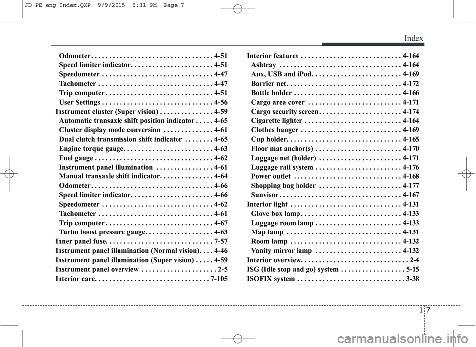 KIA CEED 2016 Owners Manual I7
Index
Odometer . . . . . . . . . . . . . . . . . . . . . . . . . . . . . . . . . . 4-51
Speed limiter indicator. . . . . . . . . . . . . . . . . . . . . . . 4-51
Speedometer . . . . . . . . . . . KIA CEED 2016 Owners Manual I7
Index
Odometer . . . . . . . . . . . . . . . . . . . . . . . . . . . . . . . . . . 4-51
Speed limiter indicator. . . . . . . . . . . . . . . . . . . . . . . 4-51
Speedometer . . . . . . . . . . .