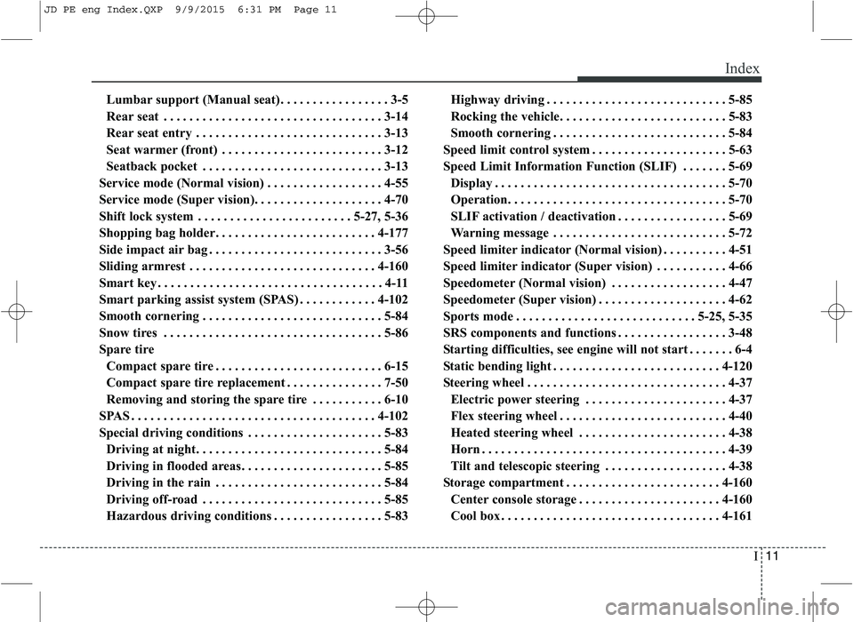 KIA CEED 2016  Owners Manual I11
Index
Lumbar support (Manual seat). . . . . . . . . . . . . . . . . 3-5 
Rear seat . . . . . . . . . . . . . . . . . . . . . . . . . . . . . . . . . . 3-14
Rear seat entry . . . . . . . . . . . . 