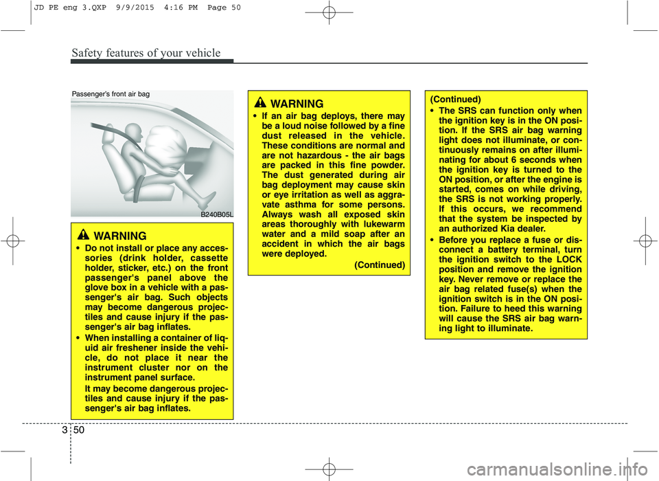 KIA CEED 2016 Repair Manual Safety features of your vehicle
50
3
WARNING
If an air bag deploys, there may be a loud noise followed by a fine
dust released in the vehicle.These conditions are normal and
are not hazardous - the KIA CEED 2016 Repair Manual Safety features of your vehicle
50
3
WARNING
If an air bag deploys, there may be a loud noise followed by a fine
dust released in the vehicle.These conditions are normal and
are not hazardous - the