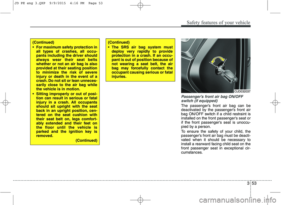 KIA CEED 2016 Repair Manual 353
Safety features of your vehicle
Passenger’s front air bag ON/OFFswitch (if equipped)
The passenger’s front air bag can be
deactivated by the passenger’s front air
bag ON/OFF switch if a chi KIA CEED 2016 Repair Manual 353
Safety features of your vehicle
Passenger’s front air bag ON/OFFswitch (if equipped)
The passenger’s front air bag can be
deactivated by the passenger’s front air
bag ON/OFF switch if a chi