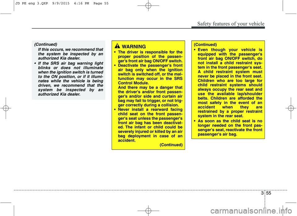 KIA CEED 2016 Manual PDF 355
Safety features of your vehicle
(Continued)
Even though your vehicle isequipped with the passengers
front air bag ON/OFF switch, do
not install a child restraint sys-
tem in the front passenge KIA CEED 2016 Manual PDF 355
Safety features of your vehicle
(Continued)
Even though your vehicle isequipped with the passengers
front air bag ON/OFF switch, do
not install a child restraint sys-
tem in the front passenge