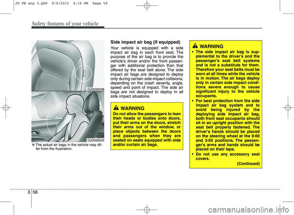 KIA CEED 2016 Manual PDF Safety features of your vehicle
56
3
Side impact air bag (if equipped)
Your vehicle is equipped with a side
impact air bag in each front seat. The
purpose of the air bag is to provide the
vehicles KIA CEED 2016 Manual PDF Safety features of your vehicle
56
3
Side impact air bag (if equipped)
Your vehicle is equipped with a side
impact air bag in each front seat. The
purpose of the air bag is to provide the
vehicles