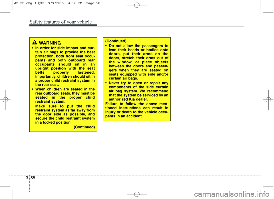 KIA CEED 2016 Manual PDF Safety features of your vehicle
58
3
(Continued)
Do not allow the passengers to
lean their heads or bodies onto
doors, put their arms on the
doors, stretch their arms out of
the window, or place ob KIA CEED 2016 Manual PDF Safety features of your vehicle
58
3
(Continued)
Do not allow the passengers to
lean their heads or bodies onto
doors, put their arms on the
doors, stretch their arms out of
the window, or place ob