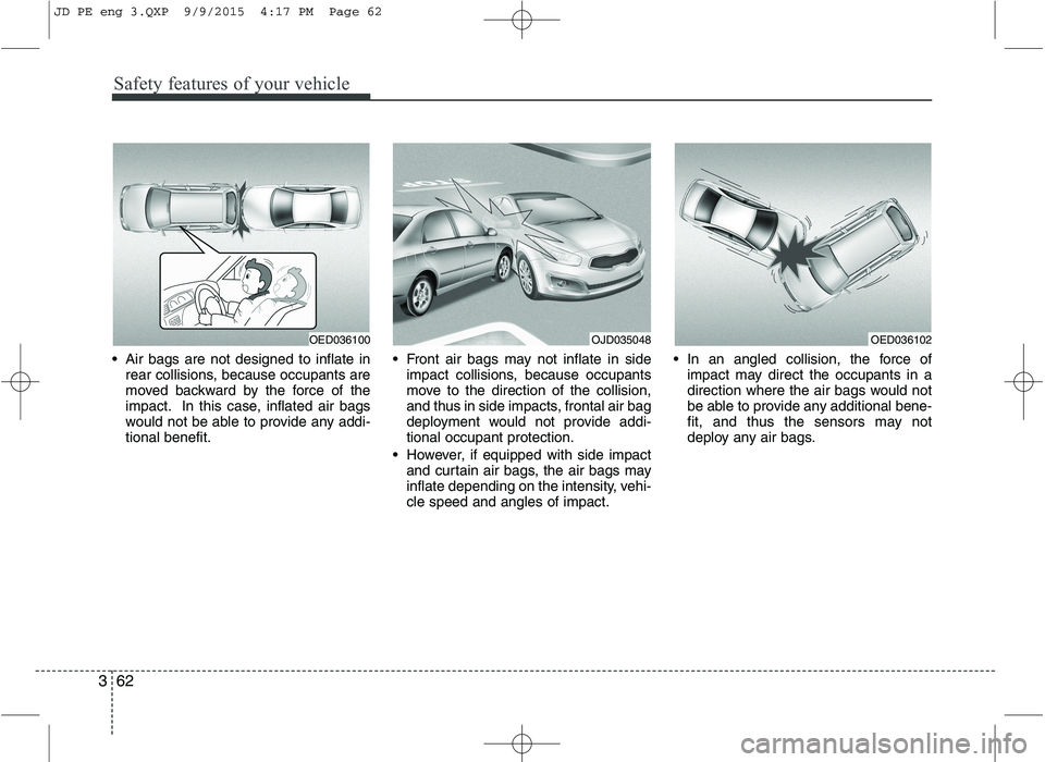 KIA CEED 2016 Owners Manual Safety features of your vehicle
62
3
Air bags are not designed to inflate in
rear collisions, because occupants are
moved backward by the force of the
impact. In this case, inflated air bags
would n KIA CEED 2016 Owners Manual Safety features of your vehicle
62
3
Air bags are not designed to inflate in
rear collisions, because occupants are
moved backward by the force of the
impact. In this case, inflated air bags
would n