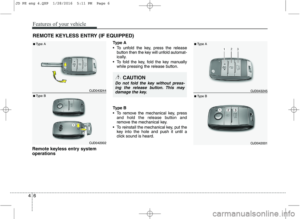 KIA CEED 2016 Owners Manual Features of your vehicle
6
4
Remote keyless entry system operations Type A
To unfold the key, press the release
button then the key will unfold automat-
ically.
To fold the key, fold the key manua KIA CEED 2016 Owners Manual Features of your vehicle
6
4
Remote keyless entry system operations Type A
To unfold the key, press the release
button then the key will unfold automat-
ically.
To fold the key, fold the key manua