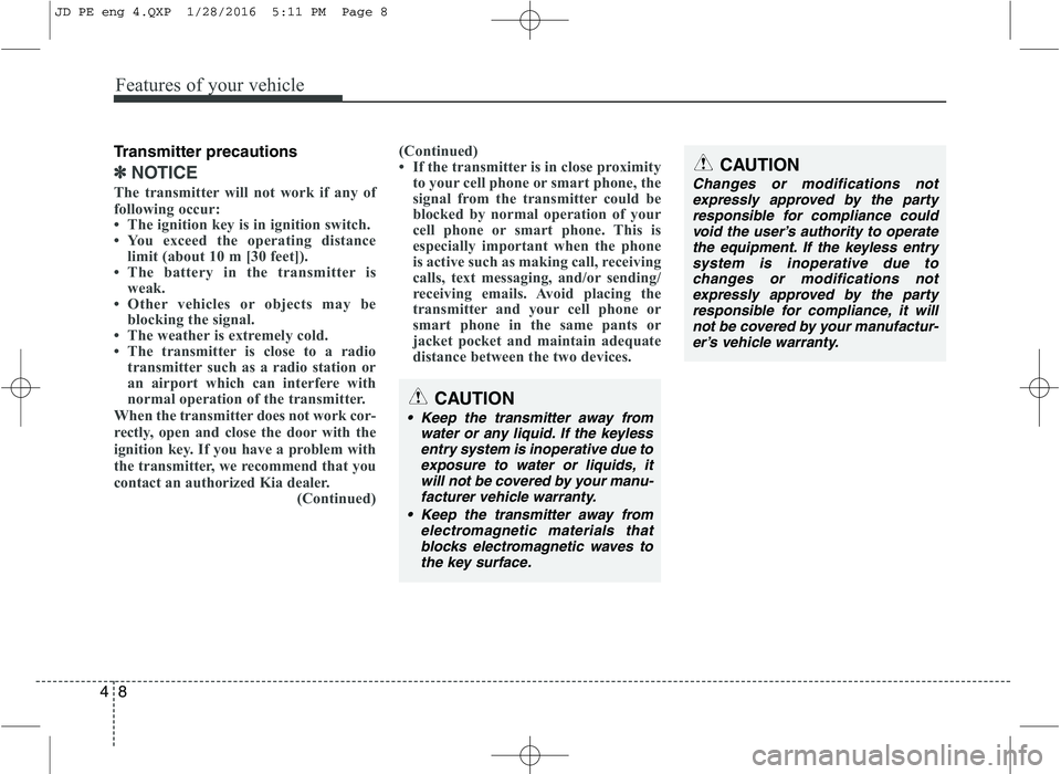 KIA CEED 2016 Owners Manual Features of your vehicle
8
4
Transmitter precautions
✽✽
NOTICE
The transmitter will not work if any of
following occur:
The ignition key is in ignition switch.
You exceed the operating dista KIA CEED 2016 Owners Manual Features of your vehicle
8
4
Transmitter precautions
✽✽
NOTICE
The transmitter will not work if any of
following occur:
The ignition key is in ignition switch.
You exceed the operating dista