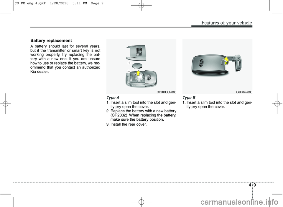 KIA CEED 2016 Owners Manual 49
Features of your vehicle
Battery replacement
A battery should last for several years,
but if the transmitter or smart key is not
working properly, try replacing the bat-
tery with a new one. If y KIA CEED 2016 Owners Manual 49
Features of your vehicle
Battery replacement
A battery should last for several years,
but if the transmitter or smart key is not
working properly, try replacing the bat-
tery with a new one. If y
