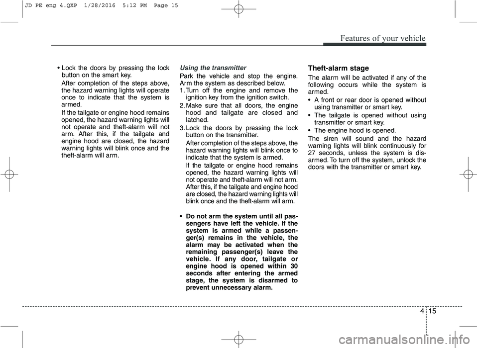 KIA CEED 2016 Owners Manual 415
Features of your vehicle
button on the smart key.
After completion of the steps above,
the hazard warning lights will operateonce to indicate that the system is
armed. If the tailgate or engine h KIA CEED 2016 Owners Manual 415
Features of your vehicle
button on the smart key.
After completion of the steps above,
the hazard warning lights will operateonce to indicate that the system is
armed. If the tailgate or engine h