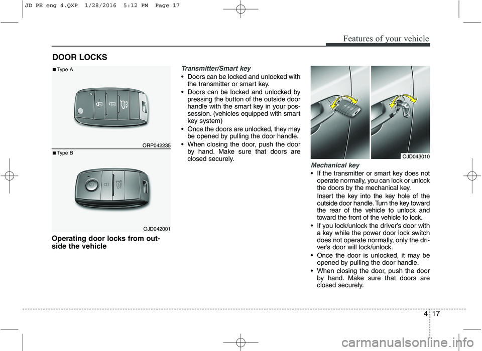 KIA CEED 2016 Owners Manual 417
Features of your vehicle
Operating door locks from out-
side the vehicle
Transmitter/Smart key
Doors can be locked and unlocked withthe transmitter or smart key.
Doors can be locked and unlock KIA CEED 2016 Owners Manual 417
Features of your vehicle
Operating door locks from out-
side the vehicle
Transmitter/Smart key
Doors can be locked and unlocked withthe transmitter or smart key.
Doors can be locked and unlock