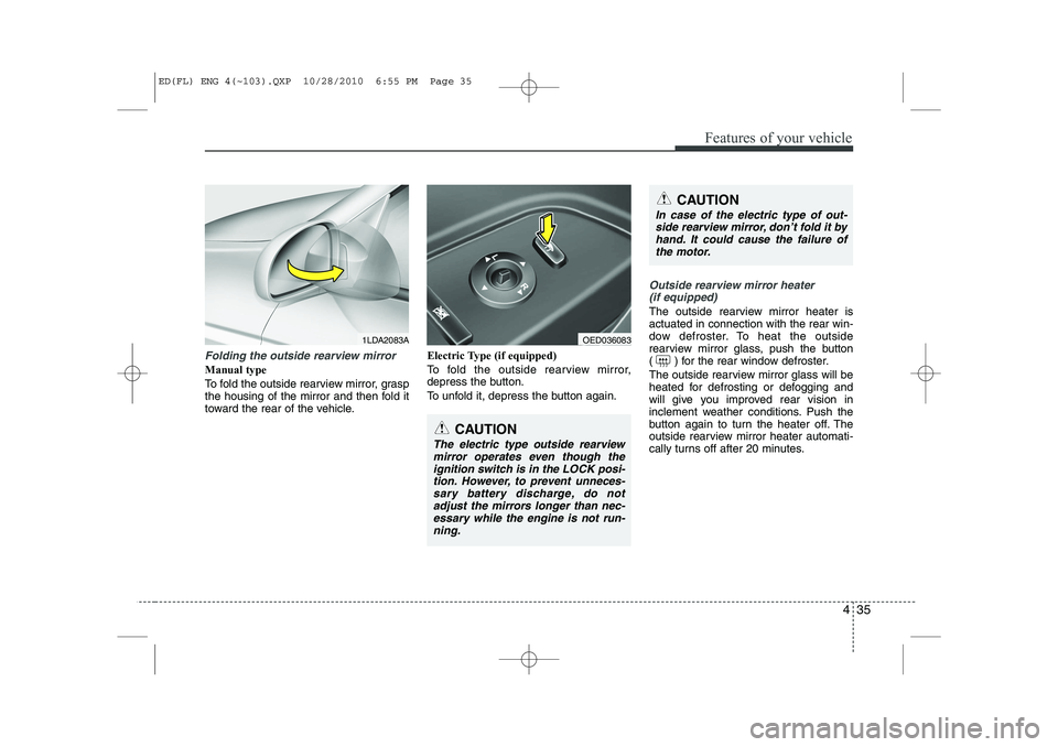 KIA CEED 2011 Owners Manual 435
Features of your vehicle
Folding the outside rearview mirror
Manual type
To fold the outside rearview mirror, grasp
the housing of the mirror and then fold it
toward the rear of the vehicle.Elec KIA CEED 2011 Owners Manual 435
Features of your vehicle
Folding the outside rearview mirror
Manual type
To fold the outside rearview mirror, grasp
the housing of the mirror and then fold it
toward the rear of the vehicle.Elec