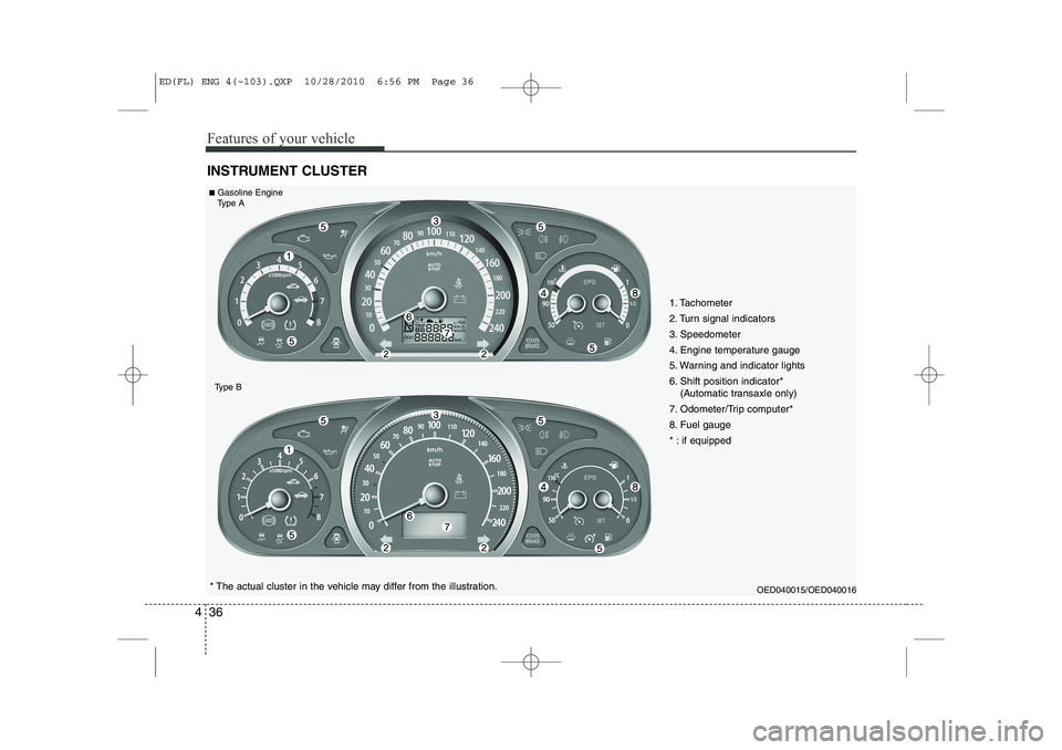 KIA CEED 2011 Owners Manual Features of your vehicle
36
4
INSTRUMENT CLUSTER
1. Tachometer
2. Turn signal indicators
3. Speedometer
4. Engine temperature gauge
5. Warning and indicator lights
6. Shift position indicator*
(Auto KIA CEED 2011 Owners Manual Features of your vehicle
36
4
INSTRUMENT CLUSTER
1. Tachometer
2. Turn signal indicators
3. Speedometer
4. Engine temperature gauge
5. Warning and indicator lights
6. Shift position indicator*
(Auto