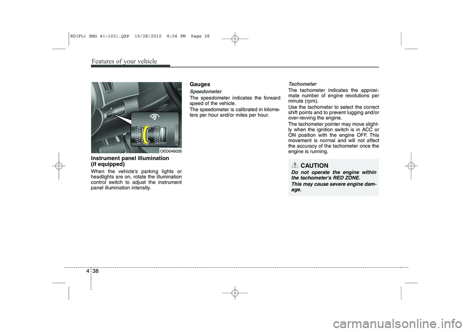 KIA CEED 2011 Owners Manual Features of your vehicle
38
4
Instrument panel illumination (if equipped)
When the vehicle’s parking lights or headlights are on, rotate the illumination
control switch to adjust the instrument
pan KIA CEED 2011 Owners Manual Features of your vehicle
38
4
Instrument panel illumination (if equipped)
When the vehicle’s parking lights or headlights are on, rotate the illumination
control switch to adjust the instrument
pan