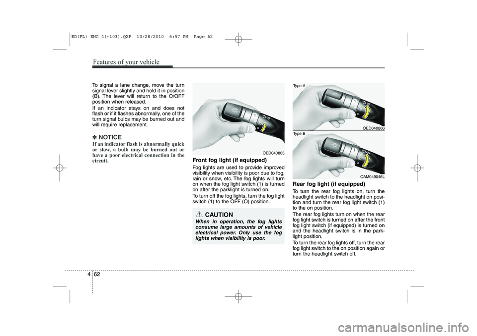 KIA CEED 2011  Owners Manual Features of your vehicle
62
4
To signal a lane change, move the turn 
signal lever slightly and hold it in position
(B). The lever will return to the O/OFFposition when released. 
If an indicator stay