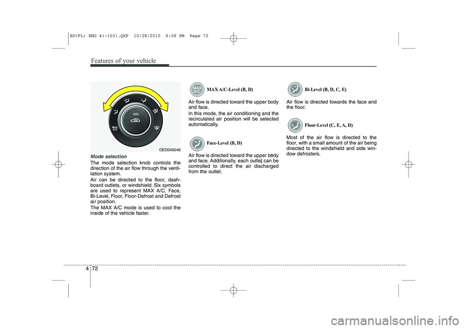 KIA CEED 2011 Owners Manual Features of your vehicle
72
4
Mode selection
The mode selection knob controls the
direction of the air flow through the venti-lation system.
Air can be directed to the floor, dash-
board outlets, o KIA CEED 2011 Owners Manual Features of your vehicle
72
4
Mode selection
The mode selection knob controls the
direction of the air flow through the venti-lation system.
Air can be directed to the floor, dash-
board outlets, o