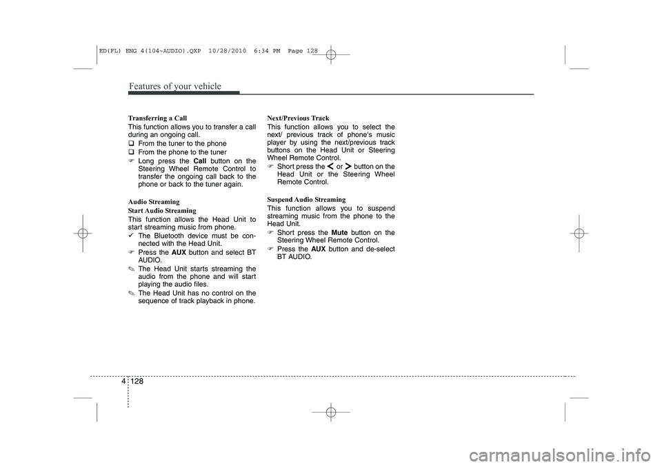 KIA CEED 2011  Owners Manual Features of your vehicle
128
4
Transferring a Call 
This function allows you to transfer a call 
during an ongoing call. �‰ From the tuner to the phone
�‰ From the phone to the tuner
�) Long press