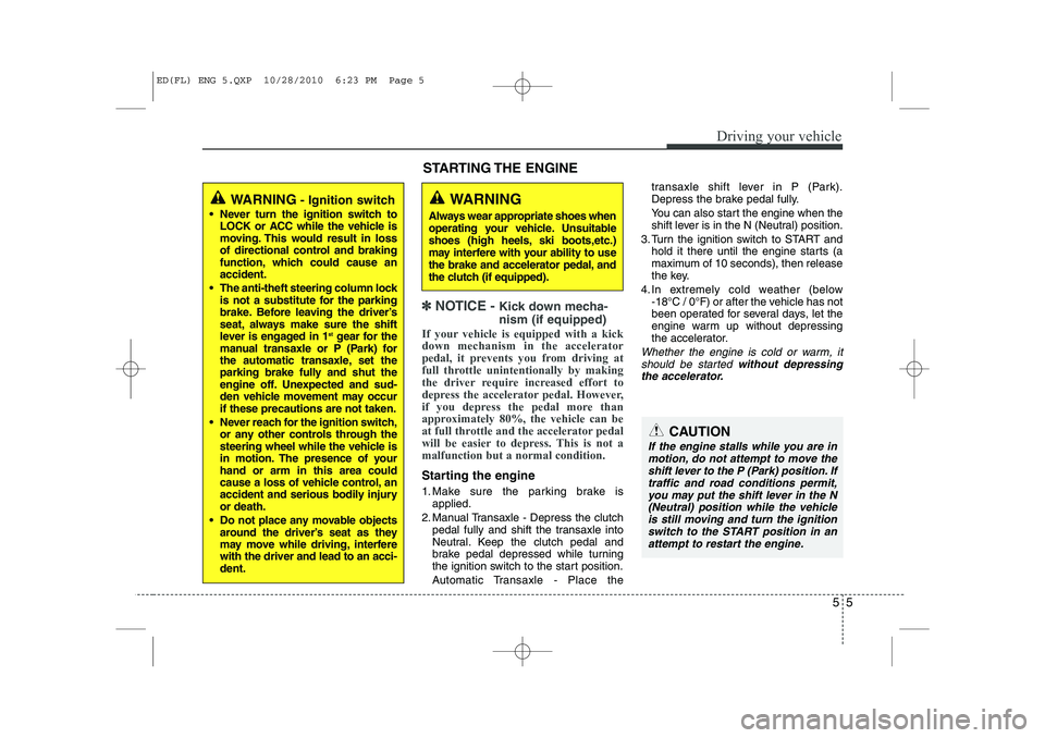 KIA CEED 2011  Owners Manual 55
Driving your vehicle
✽✽  
NOTICE -  Kick down mecha- nism (if equipped)
If your vehicle is equipped with a kick down mechanism in the accelerator
pedal, it prevents you from driving at
full thr