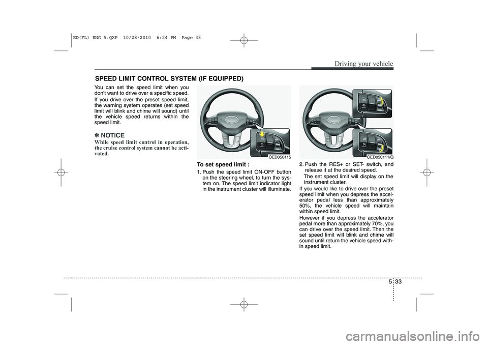 KIA CEED 2011 Owners Manual 533
Driving your vehicle
You can set the speed limit when you
don’t want to drive over a specific speed.
If you drive over the preset speed limit,
the warning system operates (set speed
limit wil KIA CEED 2011 Owners Manual 533
Driving your vehicle
You can set the speed limit when you
don’t want to drive over a specific speed.
If you drive over the preset speed limit,
the warning system operates (set speed
limit wil