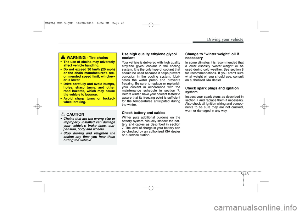 KIA CEED 2011 Owners Manual 543
Driving your vehicle
Use high quality ethylene glycol coolant
Your vehicle is delivered with high quality
ethylene glycol coolant in the cooling
system. It is the only type of coolant that
shoul KIA CEED 2011 Owners Manual 543
Driving your vehicle
Use high quality ethylene glycol coolant
Your vehicle is delivered with high quality
ethylene glycol coolant in the cooling
system. It is the only type of coolant that
shoul