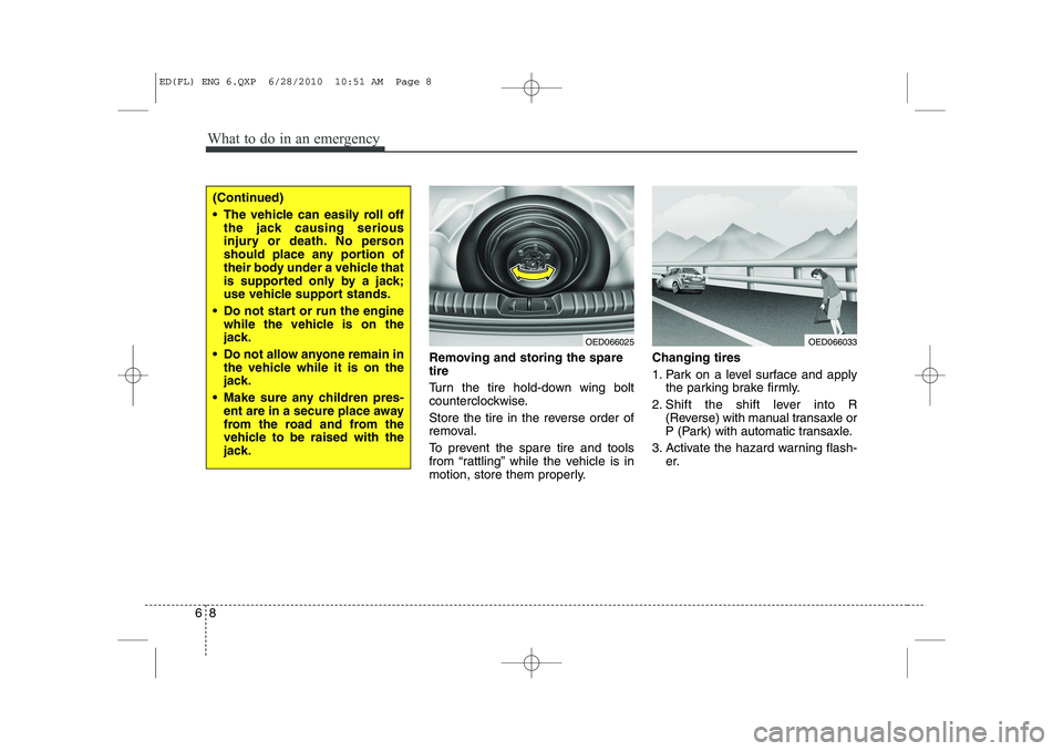 KIA CEED 2011 Owners Manual What to do in an emergency
8
6
Removing and storing the spare tire
Turn the tire hold-down wing bolt
counterclockwise.
Store the tire in the reverse order of
removal.
To prevent the spare tire KIA CEED 2011 Owners Manual What to do in an emergency
8
6
Removing and storing the spare tire
Turn the tire hold-down wing bolt
counterclockwise.
Store the tire in the reverse order of
removal.
To prevent the spare tire