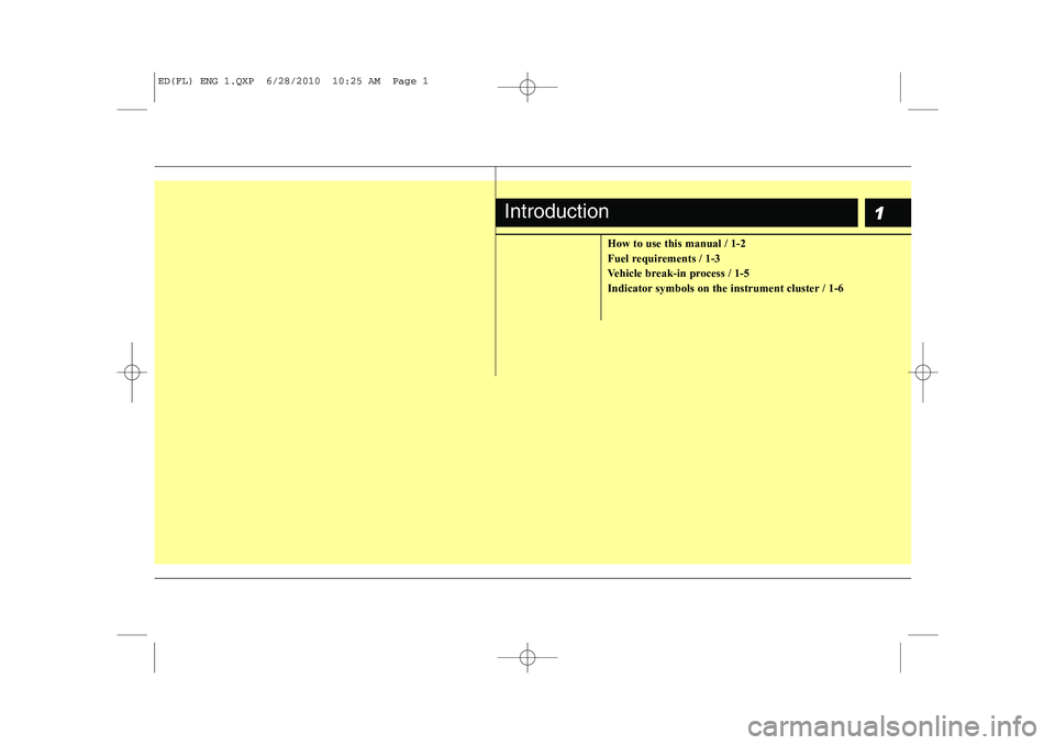 KIA CEED 2011  Owners Manual 1
How to use this manual / 1-2 
Fuel requirements / 1-3
Vehicle break-in process / 1-5
Indicator symbols on the instrument cluster / 1-6
Introduction
ED(FL) ENG 1.QXP  6/28/2010  10:25 AM  Page 1 