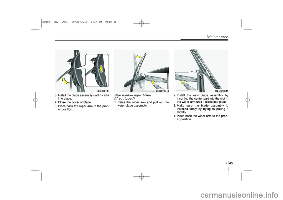 KIA CEED 2011 Owners Manual 745
Maintenance
6. Install the blade assembly until it clicksinto place.
7. Close the cover of blade.
8. Place back the wiper arm to the prop- er position.Rear window wiper blade (if equipped)
1. Ra KIA CEED 2011 Owners Manual 745
Maintenance
6. Install the blade assembly until it clicksinto place.
7. Close the cover of blade.
8. Place back the wiper arm to the prop- er position.Rear window wiper blade (if equipped)
1. Ra