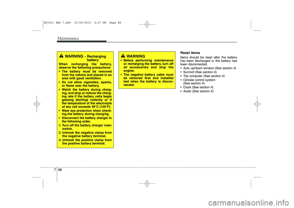 KIA CEED 2011  Owners Manual Maintenance
48
7
Reset items 
Items should be reset after the battery 
has been discharged or the battery hasbeen disconnected. 
 Auto up/down window (See section 4)
 Sunroof (See section 4)
 Trip 