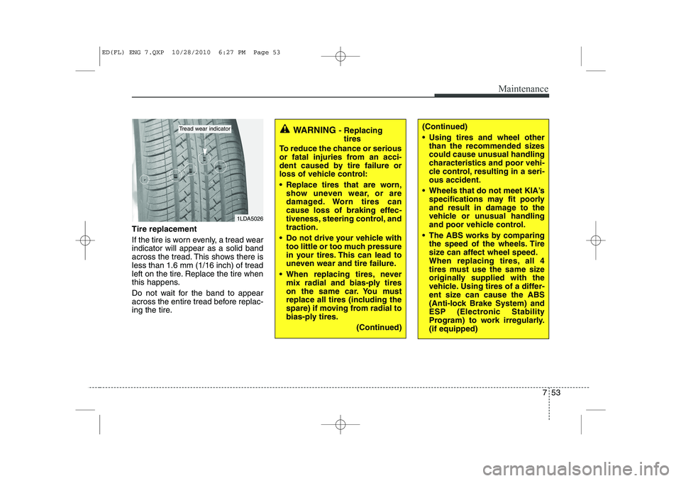 KIA CEED 2011 Owners Manual 753
Maintenance
Tire replacement
If the tire is worn evenly, a tread wear indicator will appear as a solid band
across the tread. This shows there isless than 1.6 mm (1/16 inch) of tread
left on the KIA CEED 2011 Owners Manual 753
Maintenance
Tire replacement
If the tire is worn evenly, a tread wear indicator will appear as a solid band
across the tread. This shows there isless than 1.6 mm (1/16 inch) of tread
left on the