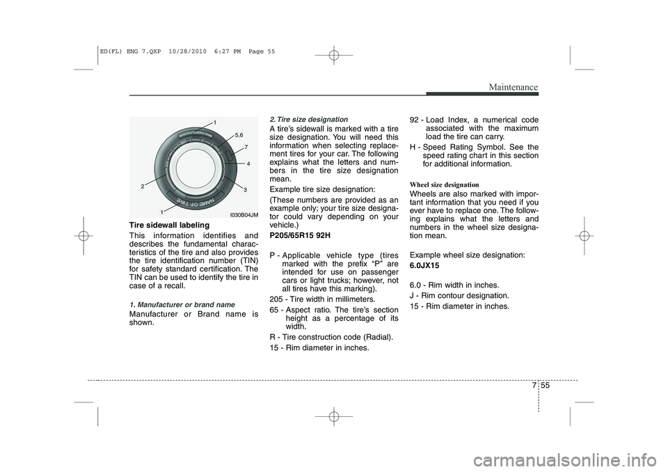 KIA CEED 2011 Owners Manual 755
Maintenance
Tire sidewall labeling
This information identifies and
describes the fundamental charac-
teristics of the tire and also provides
the tire identification number (TIN)
for safety stand KIA CEED 2011 Owners Manual 755
Maintenance
Tire sidewall labeling
This information identifies and
describes the fundamental charac-
teristics of the tire and also provides
the tire identification number (TIN)
for safety stand