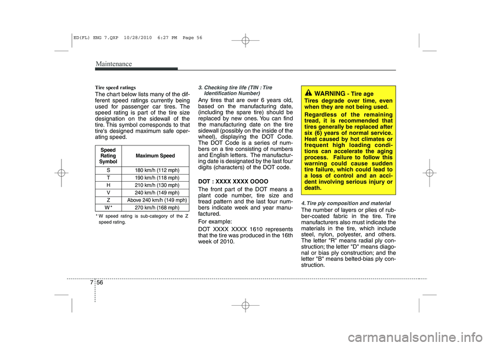 KIA CEED 2011 Owners Manual Maintenance
56
7
Tire speed ratings
The chart below lists many of the dif-
ferent speed ratings currently being
used for passenger car tires. The
speed rating is part of the tire size
designation KIA CEED 2011 Owners Manual Maintenance
56
7
Tire speed ratings
The chart below lists many of the dif-
ferent speed ratings currently being
used for passenger car tires. The
speed rating is part of the tire size
designation
