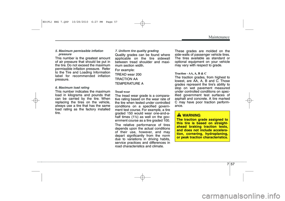 KIA CEED 2011 Owners Manual 757
Maintenance
5. Maximum permissible inflationpressure
This number is the greatest amount of air pressure that should be put in
the tire. Do not exceed the maximum
permissible inflation pressure. Re KIA CEED 2011 Owners Manual 757
Maintenance
5. Maximum permissible inflationpressure
This number is the greatest amount of air pressure that should be put in
the tire. Do not exceed the maximum
permissible inflation pressure. Re