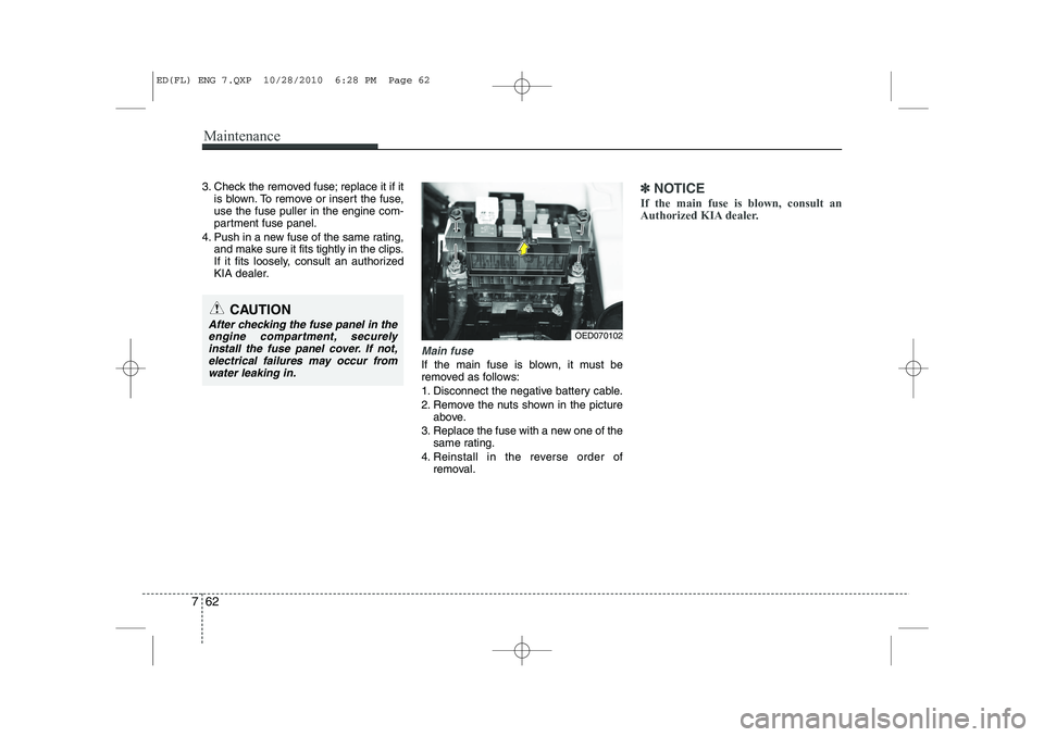 KIA CEED 2011 Owners Manual Maintenance
62
7
3. Check the removed fuse; replace it if it
is blown. To remove or insert the fuse, use the fuse puller in the engine com-
partment fuse panel.
4. Push in a new fuse of the same ratin KIA CEED 2011 Owners Manual Maintenance
62
7
3. Check the removed fuse; replace it if it
is blown. To remove or insert the fuse, use the fuse puller in the engine com-
partment fuse panel.
4. Push in a new fuse of the same ratin
