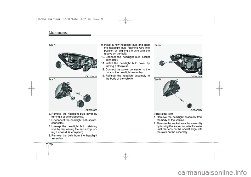 KIA CEED 2011 Owners Manual Maintenance
70
7
5. Remove the headlight bulb cover by
turning it counterclockwise.
6. Disconnect the headlight bulb socket- connector.
7. Unsnap the headlight bulb retaining wire by depressing the en KIA CEED 2011 Owners Manual Maintenance
70
7
5. Remove the headlight bulb cover by
turning it counterclockwise.
6. Disconnect the headlight bulb socket- connector.
7. Unsnap the headlight bulb retaining wire by depressing the en