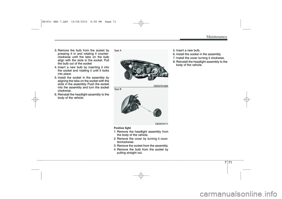 KIA CEED 2011 Owners Manual 771
Maintenance
3. Remove the bulb from the socket bypressing it in and rotating it counter-
clockwise until the tabs on the bulb
align with the slots in the socket. Pull
the bulb out of the socket
4 KIA CEED 2011 Owners Manual 771
Maintenance
3. Remove the bulb from the socket bypressing it in and rotating it counter-
clockwise until the tabs on the bulb
align with the slots in the socket. Pull
the bulb out of the socket
4