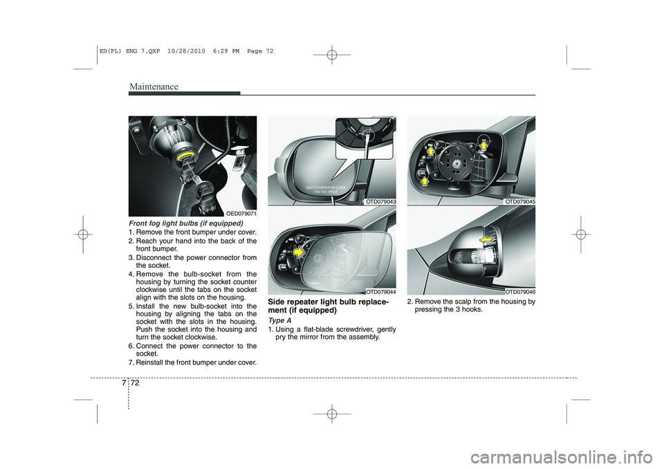 KIA CEED 2011 Owners Manual Maintenance
72
7
Front fog light bulbs (if equipped)
1. Remove the front bumper under cover.
2. Reach your hand into the back of the
front bumper.
3. Disconnect the power connector from the socket.
4 KIA CEED 2011 Owners Manual Maintenance
72
7
Front fog light bulbs (if equipped)
1. Remove the front bumper under cover.
2. Reach your hand into the back of the
front bumper.
3. Disconnect the power connector from the socket.
4