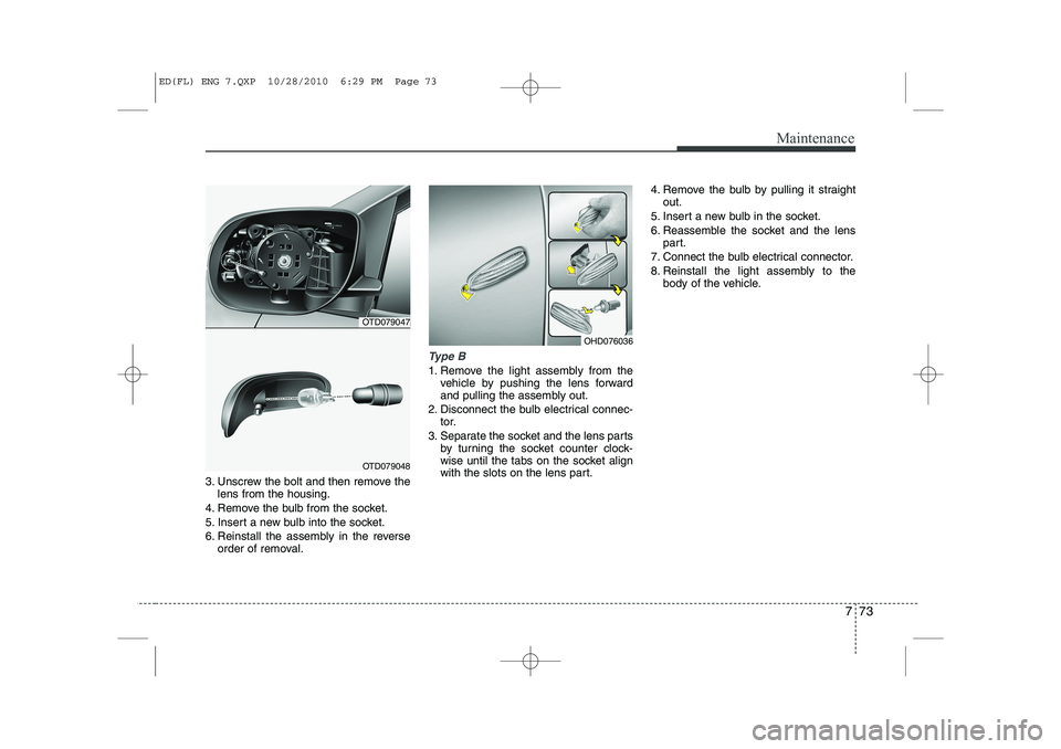KIA CEED 2011 Owners Manual 773
Maintenance
3. Unscrew the bolt and then remove thelens from the housing.
4. Remove the bulb from the socket.
5. Insert a new bulb into the socket.
6. Reinstall the assembly in the reverse order KIA CEED 2011 Owners Manual 773
Maintenance
3. Unscrew the bolt and then remove thelens from the housing.
4. Remove the bulb from the socket.
5. Insert a new bulb into the socket.
6. Reinstall the assembly in the reverse order