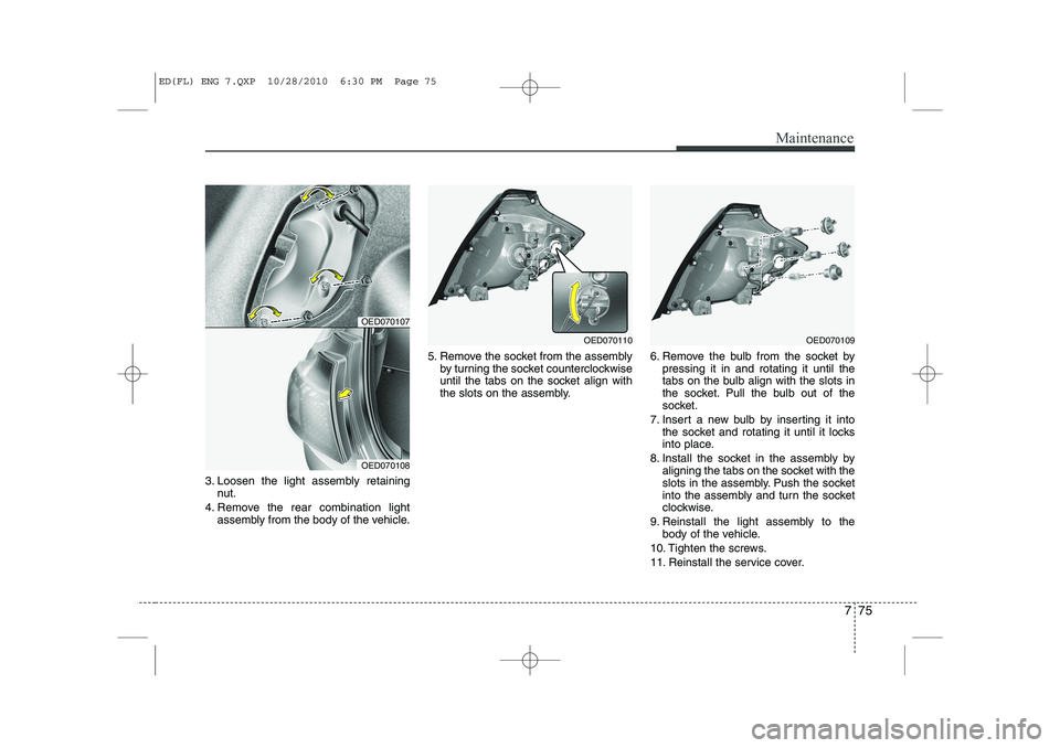 KIA CEED 2011 Owners Manual 775
Maintenance
3. Loosen the light assembly retainingnut.
4. Remove the rear combination light assembly from the body of the vehicle. 5. Remove the socket from the assembly
by turning the socket coun KIA CEED 2011 Owners Manual 775
Maintenance
3. Loosen the light assembly retainingnut.
4. Remove the rear combination light assembly from the body of the vehicle. 5. Remove the socket from the assembly
by turning the socket coun