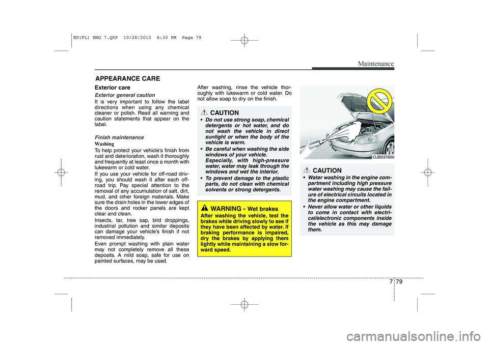 KIA CEED 2011 Owners Manual 779
Maintenance
APPEARANCE CARE
Exterior care
Exterior general caution
It is very important to follow the label
directions when using any chemical
cleaner or polish. Read all warning andcaution stat KIA CEED 2011 Owners Manual 779
Maintenance
APPEARANCE CARE
Exterior care
Exterior general caution
It is very important to follow the label
directions when using any chemical
cleaner or polish. Read all warning andcaution stat