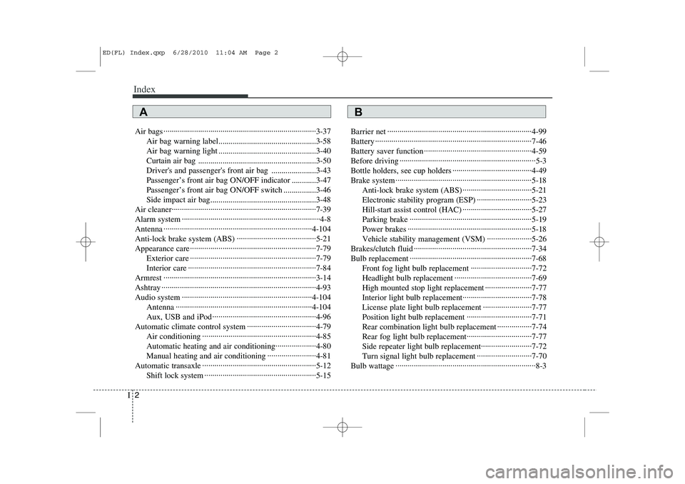 KIA CEED 2011  Owners Manual Index
2
I
Air bags ···········································································3-37
Air bag warning label.....