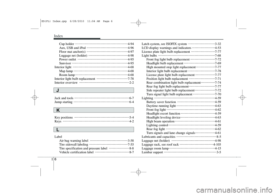 KIA CEED 2011  Owners Manual Index
6
I
Cup holder  ································································4-94 
Aux, USB and iPod ·············