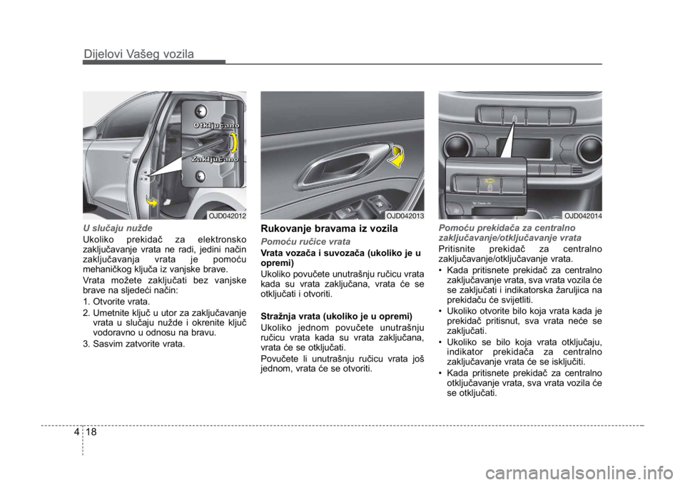 KIA CEED SPORTWAGON 2014 Owners Manual Dijelovi Vašeg vozila
184
Dijelovi Vašeg vozila
U slučaju nužde
Ukoliko prekidač za elektronsko
zaključavanje vrata ne radi, jedini način
zaključavanja vrata je pomoću
mehaničkog ključa iz KIA CEED SPORTWAGON 2014 Owners Manual Dijelovi Vašeg vozila
184
Dijelovi Vašeg vozila
U slučaju nužde
Ukoliko prekidač za elektronsko
zaključavanje vrata ne radi, jedini način
zaključavanja vrata je pomoću
mehaničkog ključa iz