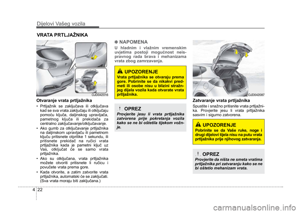 KIA CEED SPORTWAGON 2014 Owners Manual Dijelovi Vašeg vozila
224
Dijelovi Vašeg vozila
Otvaranje vrata prtljažnika
• Prtljažnik se zaključava ili otključavakad se sva vrata zaključaju ili otključaju
pomoću ključa, daljinskog up KIA CEED SPORTWAGON 2014 Owners Manual Dijelovi Vašeg vozila
224
Dijelovi Vašeg vozila
Otvaranje vrata prtljažnika
• Prtljažnik se zaključava ili otključavakad se sva vrata zaključaju ili otključaju
pomoću ključa, daljinskog up
