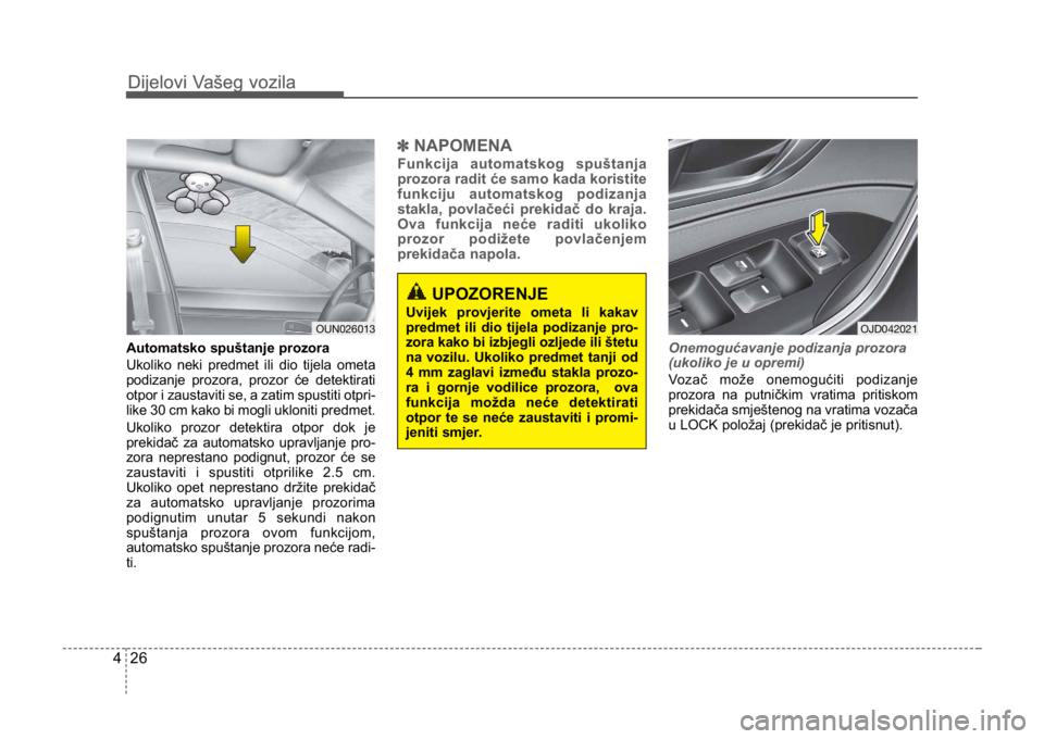 KIA CEED SPORTWAGON 2014 Owners Manual Dijelovi Vašeg vozila
264
Dijelovi Vašeg vozila
UPOZORENJE
Uvijek provjerite ometa li kakav
predmet ili dio tijela podizanje pro-
zora kako bi izbjegli ozljede ili štetu
na vozilu. Ukoliko predmet KIA CEED SPORTWAGON 2014 Owners Manual Dijelovi Vašeg vozila
264
Dijelovi Vašeg vozila
UPOZORENJE
Uvijek provjerite ometa li kakav
predmet ili dio tijela podizanje pro-
zora kako bi izbjegli ozljede ili štetu
na vozilu. Ukoliko predmet