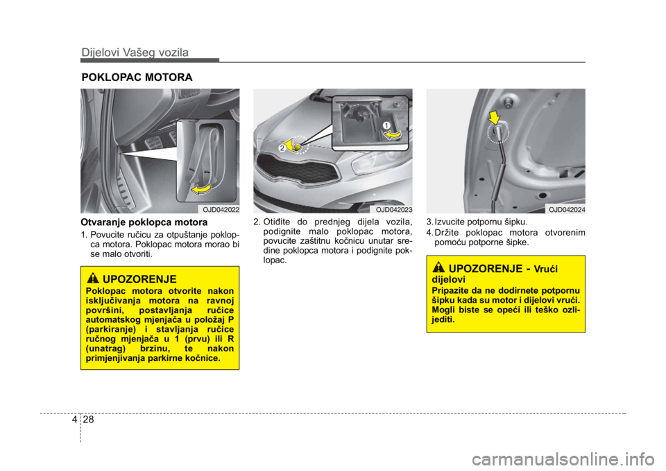 KIA CEED SPORTWAGON 2014 Owners Manual Dijelovi Vašeg vozila
284
Dijelovi Vašeg vozila
Otvaranje poklopca motora
1. Povucite ručicu za otpuštanje poklop-ca motora. Poklopac motora morao bi
se malo otvoriti. 2. Otiđite do prednjeg dij KIA CEED SPORTWAGON 2014 Owners Manual Dijelovi Vašeg vozila
284
Dijelovi Vašeg vozila
Otvaranje poklopca motora
1. Povucite ručicu za otpuštanje poklop-ca motora. Poklopac motora morao bi
se malo otvoriti. 2. Otiđite do prednjeg dij