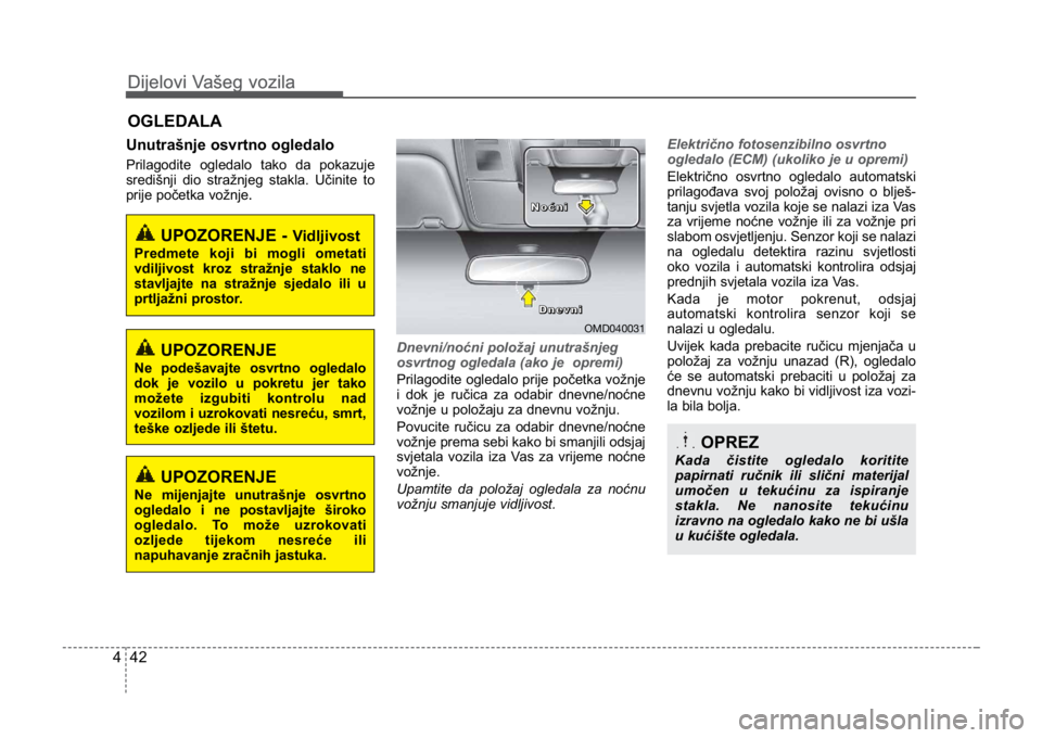KIA CEED SPORTWAGON 2014 Owners Manual Dijelovi Vašeg vozila
424
Dijelovi Vašeg vozila
Unutrašnje osvrtno ogledalo
Prilagodite ogledalo tako da pokazuje
središnji dio stražnjeg stakla. Učinite to
prije početka vožnje.
Dnevni/noćni KIA CEED SPORTWAGON 2014 Owners Manual Dijelovi Vašeg vozila
424
Dijelovi Vašeg vozila
Unutrašnje osvrtno ogledalo
Prilagodite ogledalo tako da pokazuje
središnji dio stražnjeg stakla. Učinite to
prije početka vožnje.
Dnevni/noćni