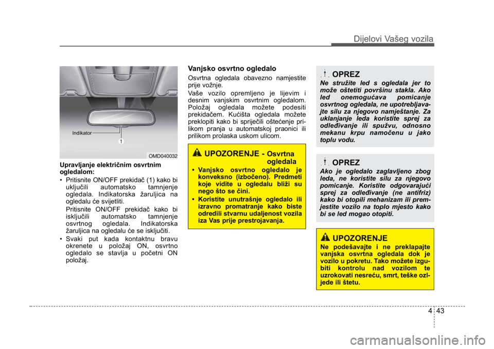 KIA CEED SPORTWAGON 2014 Owners Manual 443
Dijelovi Vašeg vozilaDijelovi Vašeg vozila
Upravljanje električnim osvrtnim
ogledalom:
• Pritisnite ON/OFF prekidač (1) kako biuključili automatsko tamnjenje
ogledala. Indikatorska žarulji KIA CEED SPORTWAGON 2014 Owners Manual 443
Dijelovi Vašeg vozilaDijelovi Vašeg vozila
Upravljanje električnim osvrtnim
ogledalom:
• Pritisnite ON/OFF prekidač (1) kako biuključili automatsko tamnjenje
ogledala. Indikatorska žarulji