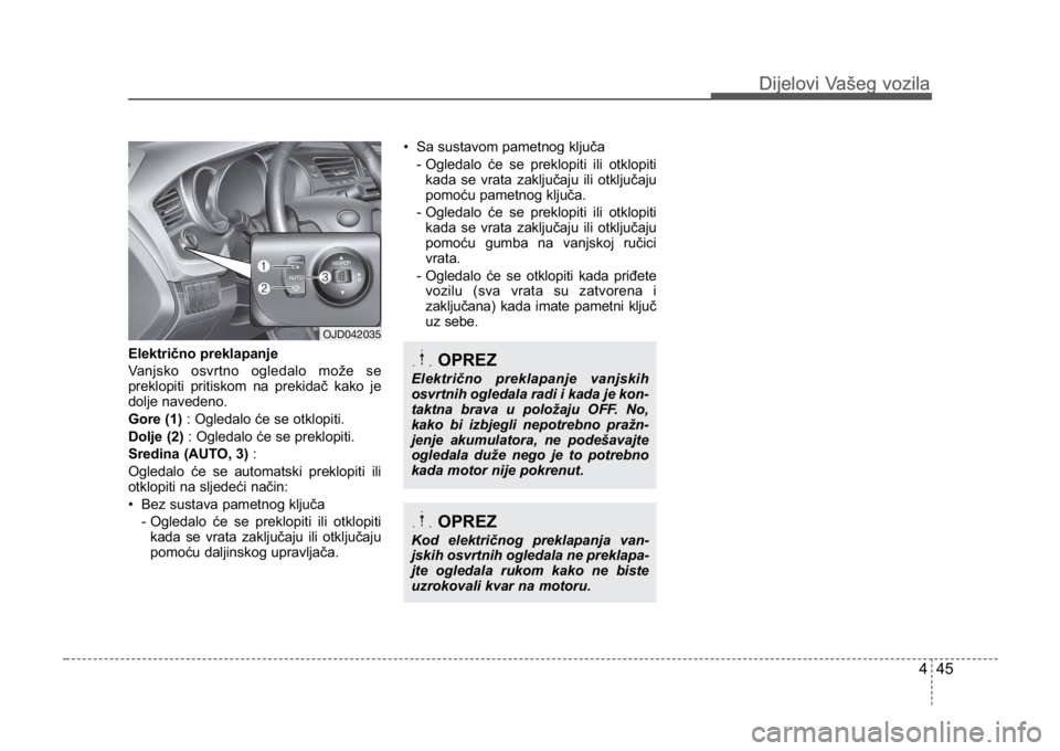 KIA CEED SPORTWAGON 2014 Owners Manual 445
Dijelovi Vašeg vozilaDijelovi Vašeg vozila
Električno preklapanje
Vanjsko osvrtno ogledalo može se
preklopiti pritiskom na prekidač kako je
dolje navedeno.
Gore (1): Ogledalo će se otklopit KIA CEED SPORTWAGON 2014 Owners Manual 445
Dijelovi Vašeg vozilaDijelovi Vašeg vozila
Električno preklapanje
Vanjsko osvrtno ogledalo može se
preklopiti pritiskom na prekidač kako je
dolje navedeno.
Gore (1): Ogledalo će se otklopit