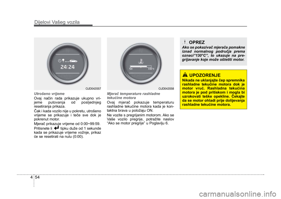 KIA CEED SPORTWAGON 2014 Owners Manual Dijelovi Vašeg vozila
544
Dijelovi Vašeg vozila
Utrošeno vrijeme
Ovaj način rada prikazuje ukupno vri-
jeme putovanja od posljednjeg
resetiranja prikaza.
Čak i kada vozilo nije u pokretu, utroše KIA CEED SPORTWAGON 2014 Owners Manual Dijelovi Vašeg vozila
544
Dijelovi Vašeg vozila
Utrošeno vrijeme
Ovaj način rada prikazuje ukupno vri-
jeme putovanja od posljednjeg
resetiranja prikaza.
Čak i kada vozilo nije u pokretu, utroše
