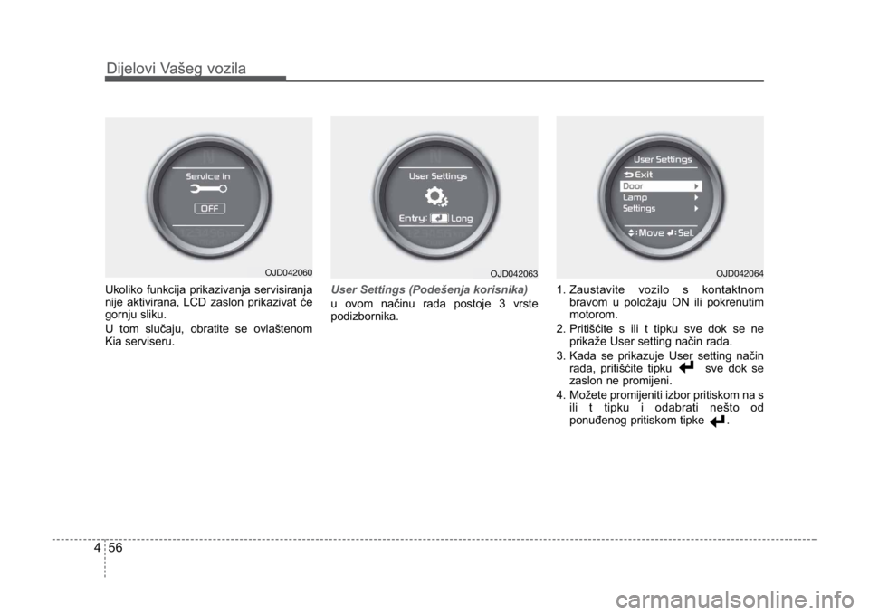 KIA CEED SPORTWAGON 2014 Owners Manual Dijelovi Vašeg vozila
564
Dijelovi Vašeg vozila
Ukoliko funkcija prikazivanja servisiranja
nije aktivirana, LCD zaslon prikazivat će
gornju sliku.
U tom slučaju, obratite se ovlaštenom
Kia servis KIA CEED SPORTWAGON 2014 Owners Manual Dijelovi Vašeg vozila
564
Dijelovi Vašeg vozila
Ukoliko funkcija prikazivanja servisiranja
nije aktivirana, LCD zaslon prikazivat će
gornju sliku.
U tom slučaju, obratite se ovlaštenom
Kia servis
