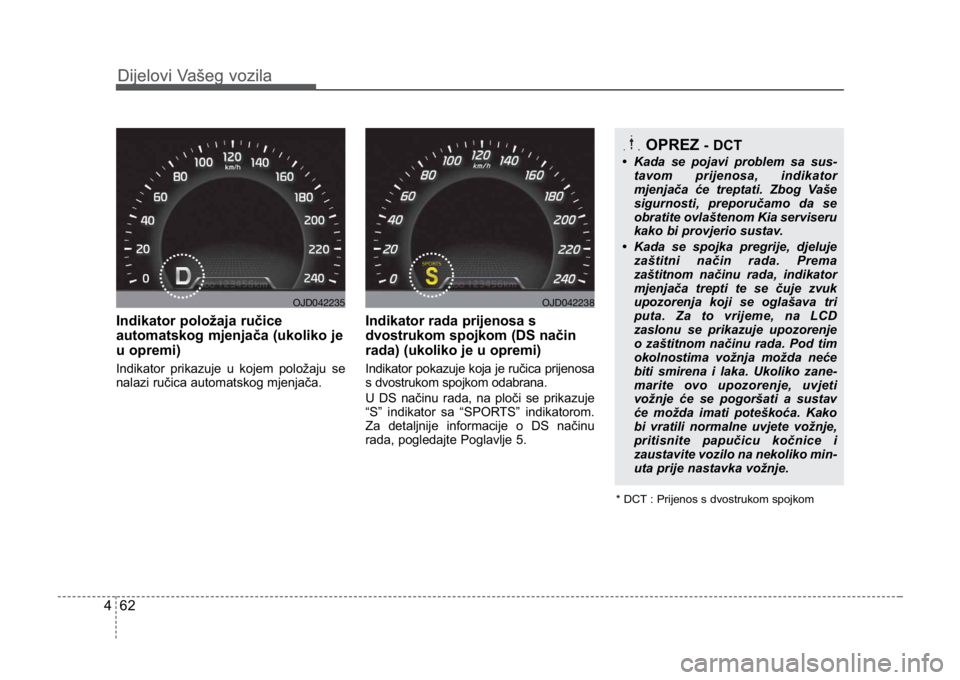 KIA CEED SPORTWAGON 2014 Owners Manual Dijelovi Vašeg vozila
624
Dijelovi Vašeg vozila
Indikator položaja ručice
automatskog mjenjača (ukoliko je
u opremi)
Indikator prikazuje u kojem položaju se
nalazi ručica automatskog mjenjača. KIA CEED SPORTWAGON 2014 Owners Manual Dijelovi Vašeg vozila
624
Dijelovi Vašeg vozila
Indikator položaja ručice
automatskog mjenjača (ukoliko je
u opremi)
Indikator prikazuje u kojem položaju se
nalazi ručica automatskog mjenjača.